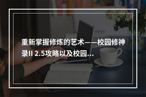 重新掌握修炼的艺术——校园修神录II 2.5攻略以及校园修神录III合成攻略