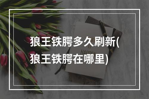 狼王铁腭多久刷新(狼王铁腭在哪里)