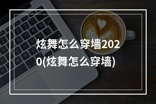 炫舞怎么穿墙2020(炫舞怎么穿墙)