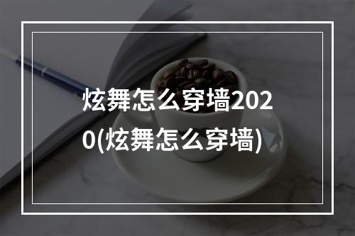 炫舞怎么穿墙2020(炫舞怎么穿墙)