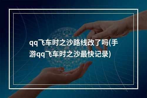 qq飞车时之沙路线改了吗(手游qq飞车时之沙最快记录)