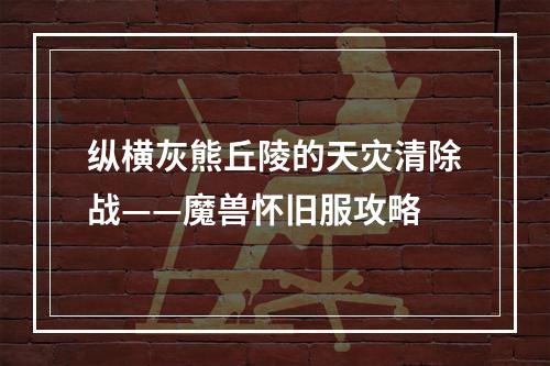 纵横灰熊丘陵的天灾清除战——魔兽怀旧服攻略