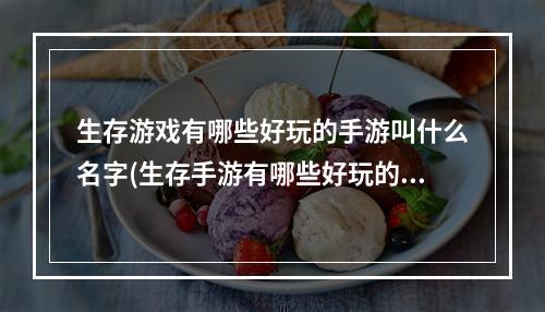 生存游戏有哪些好玩的手游叫什么名字(生存手游有哪些好玩的游戏)