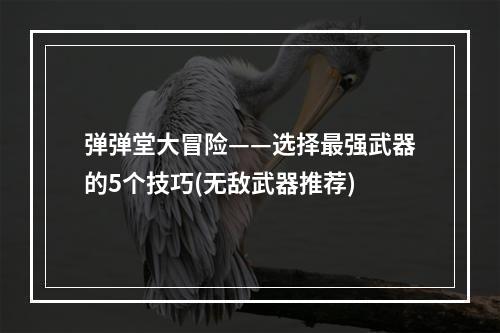 弹弹堂大冒险——选择最强武器的5个技巧(无敌武器推荐)