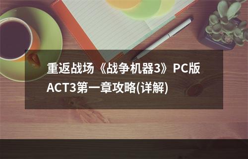 重返战场《战争机器3》PC版ACT3第一章攻略(详解)