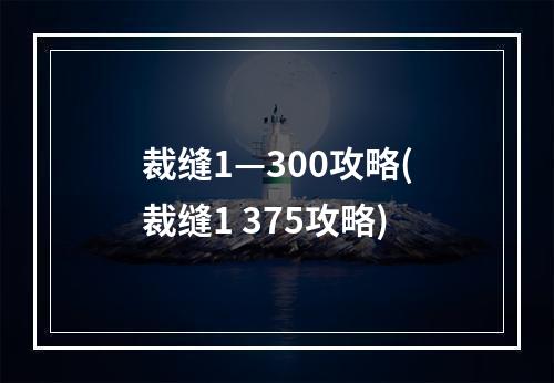 裁缝1—300攻略(裁缝1 375攻略)