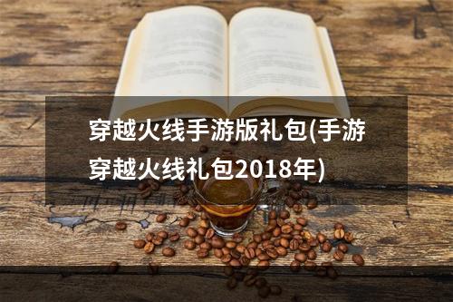 穿越火线手游版礼包(手游穿越火线礼包2018年)