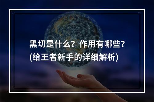 黑切是什么？作用有哪些？(给王者新手的详细解析)