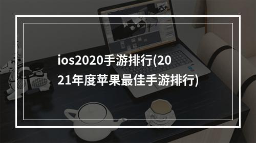 ios2020手游排行(2021年度苹果最佳手游排行)