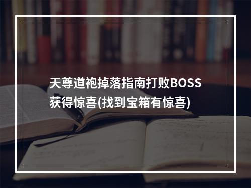 天尊道袍掉落指南打败BOSS获得惊喜(找到宝箱有惊喜)