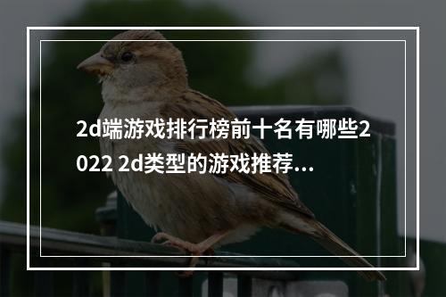 2d端游戏排行榜前十名有哪些2022 2d类型的游戏推荐(2d端游戏排行榜前十名有哪些2022 2d类型的游戏推荐  )