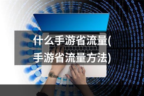 什么手游省流量(手游省流量方法)