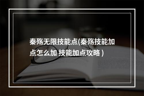 秦殇无限技能点(秦殇技能加点怎么加 技能加点攻略 )