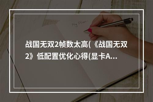 战国无双2帧数太高(《战国无双2》低配置优化心得(显卡ATI))