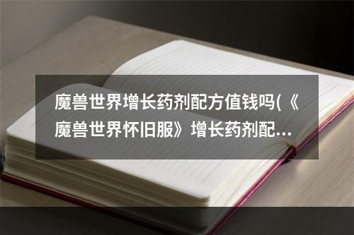 魔兽世界增长药剂配方值钱吗(《魔兽世界怀旧服》增长药剂配方是什么 增长药剂配方介绍)