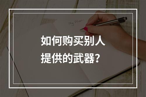 如何购买别人提供的武器？