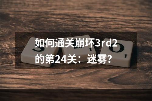 如何通关崩坏3rd2的第24关：迷雾？