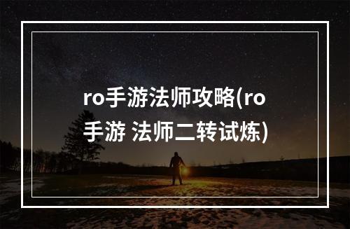 ro手游法师攻略(ro手游 法师二转试炼)