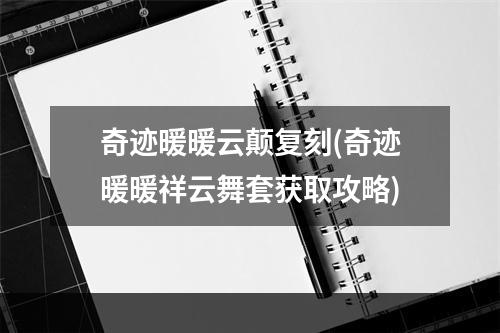 奇迹暖暖云颠复刻(奇迹暖暖祥云舞套获取攻略)