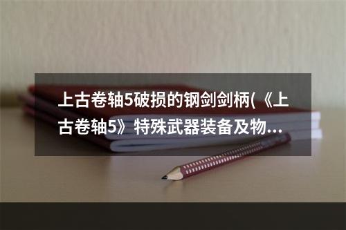 上古卷轴5破损的钢剑剑柄(《上古卷轴5》特殊武器装备及物品图鉴大全 破损的钢剑)