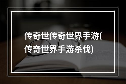 传奇世传奇世界手游(传奇世界手游杀伐)