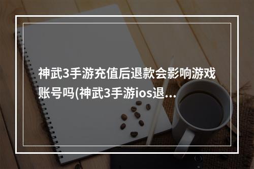 神武3手游充值后退款会影响游戏账号吗(神武3手游ios退款流程)