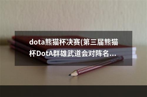 dota熊猫杯决赛(第三届熊猫杯DotA群雄武道会对阵名单公布16支队伍争冠)