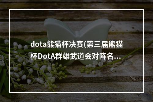 dota熊猫杯决赛(第三届熊猫杯DotA群雄武道会对阵名单公布16支队伍争冠)