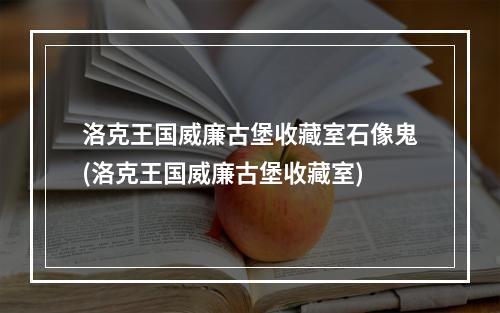 洛克王国威廉古堡收藏室石像鬼(洛克王国威廉古堡收藏室)