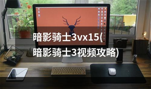 暗影骑士3vx15(暗影骑士3视频攻略)