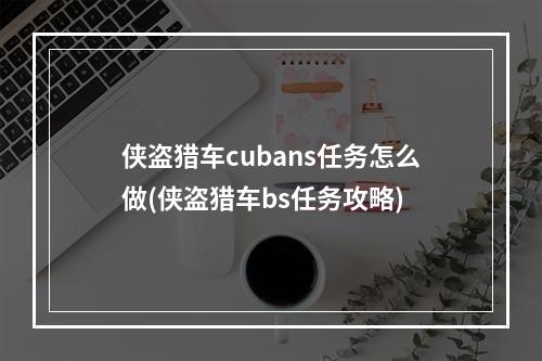 侠盗猎车cubans任务怎么做(侠盗猎车bs任务攻略)