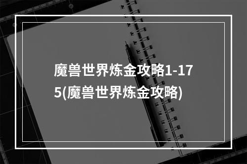 魔兽世界炼金攻略1-175(魔兽世界炼金攻略)