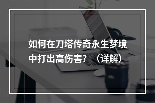 如何在刀塔传奇永生梦境中打出高伤害？（详解）