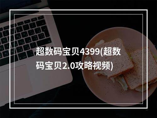 超数码宝贝4399(超数码宝贝2.0攻略视频)