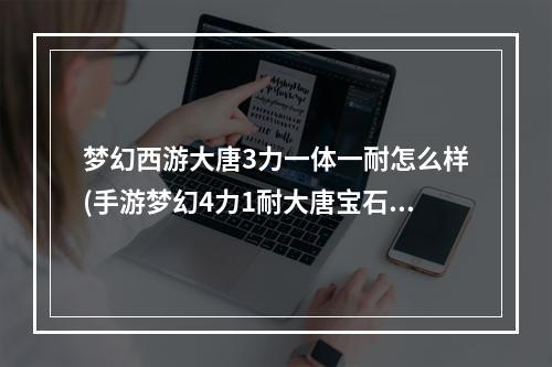 梦幻西游大唐3力一体一耐怎么样(手游梦幻4力1耐大唐宝石搭配)