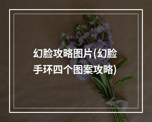 幻脸攻略图片(幻脸 手环四个图案攻略)