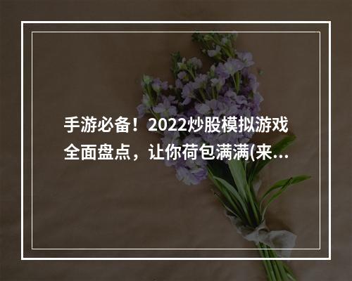 手游必备！2022炒股模拟游戏全面盘点，让你荷包满满(来自小AI的推荐)(股市新手必看！2022休闲炒股游戏推荐，轻松入手赚大钱(来自小AI的推荐))