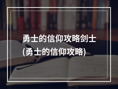 勇士的信仰攻略剑士(勇士的信仰攻略)