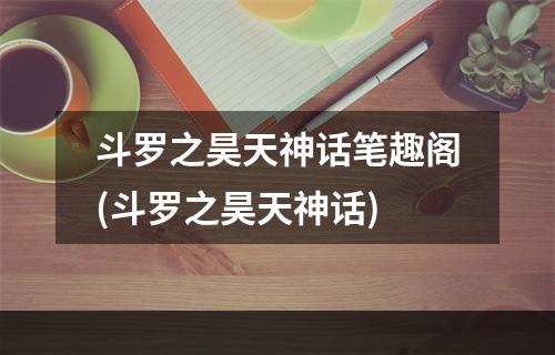 斗罗之昊天神话笔趣阁(斗罗之昊天神话)