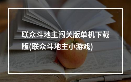 联众斗地主闯关版单机下载版(联众斗地主小游戏)