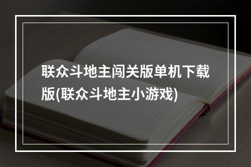 联众斗地主闯关版单机下载版(联众斗地主小游戏)