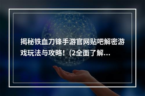 揭秘铁血刀锋手游官网贴吧解密游戏玩法与攻略！(2全面了解铁血刀锋手游官网贴吧社区互动与玩家交流利器！)(全面了解铁血刀锋手游官网贴吧社区互动与玩家交流利器！))