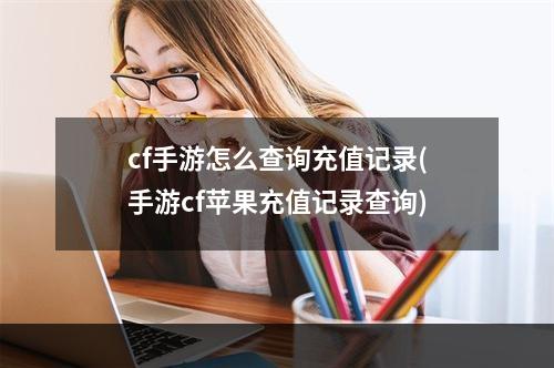 cf手游怎么查询充值记录(手游cf苹果充值记录查询)