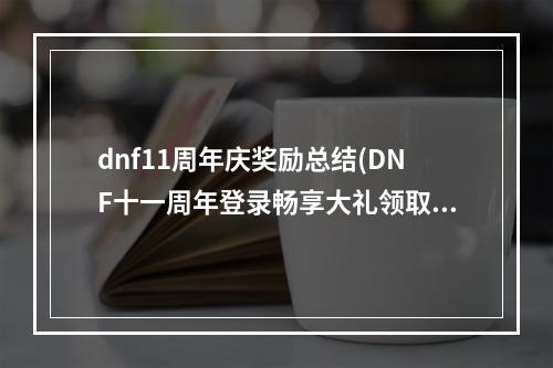 dnf11周年庆奖励总结(DNF十一周年登录畅享大礼领取地址 DNF11周年登录畅享)