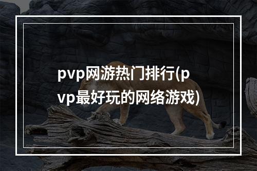 pvp网游热门排行(pvp最好玩的网络游戏)