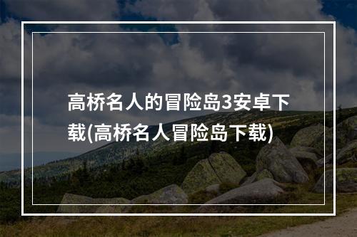 高桥名人的冒险岛3安卓下载(高桥名人冒险岛下载)