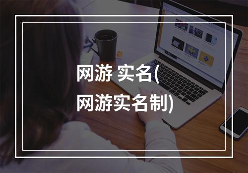 网游 实名(网游实名制)