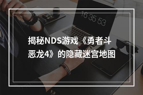 揭秘NDS游戏《勇者斗恶龙4》的隐藏迷宫地图