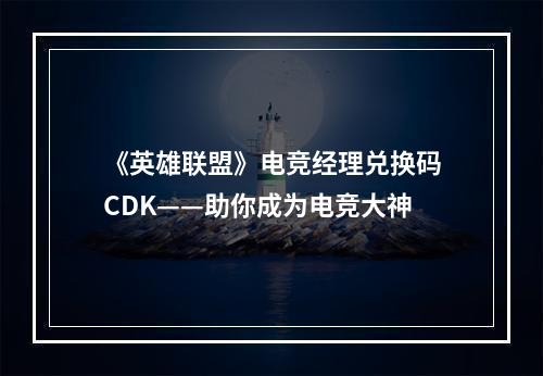 《英雄联盟》电竞经理兑换码CDK——助你成为电竞大神