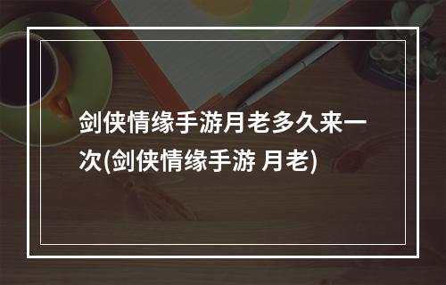 剑侠情缘手游月老多久来一次(剑侠情缘手游 月老)